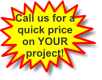 Call us for a quick price on YOUR project!